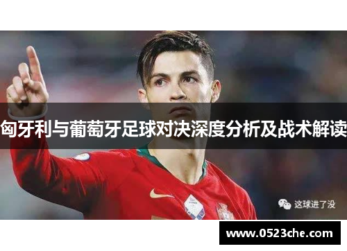 匈牙利与葡萄牙足球对决深度分析及战术解读