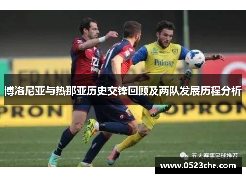 博洛尼亚与热那亚历史交锋回顾及两队发展历程分析