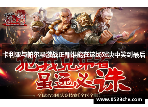 卡利亚与帕尔马激战正酣谁能在这场对决中笑到最后