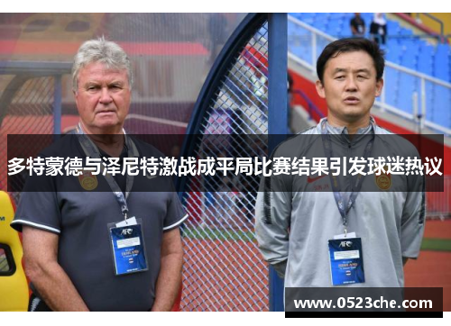 多特蒙德与泽尼特激战成平局比赛结果引发球迷热议