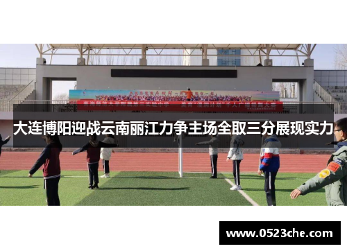 大连博阳迎战云南丽江力争主场全取三分展现实力