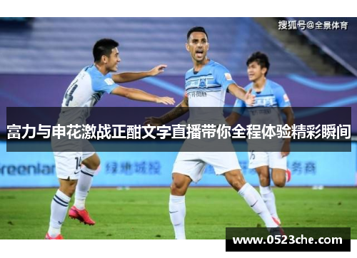 富力与申花激战正酣文字直播带你全程体验精彩瞬间