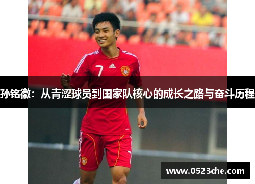 孙铭徽：从青涩球员到国家队核心的成长之路与奋斗历程