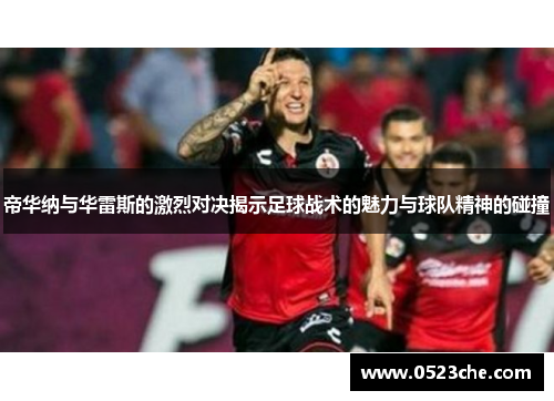 帝华纳与华雷斯的激烈对决揭示足球战术的魅力与球队精神的碰撞