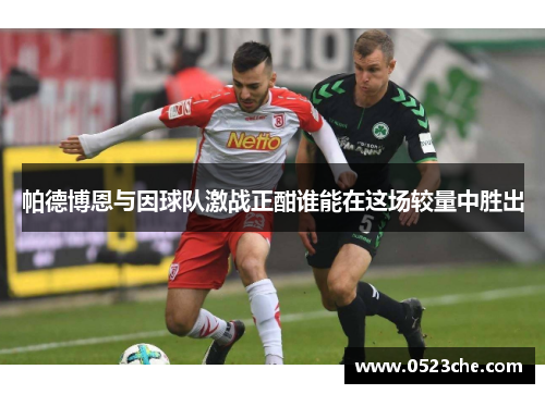 帕德博恩与因球队激战正酣谁能在这场较量中胜出