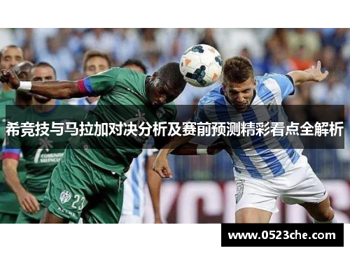 希竞技与马拉加对决分析及赛前预测精彩看点全解析