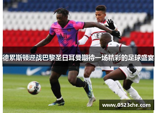 德累斯顿迎战巴黎圣日耳曼期待一场精彩的足球盛宴
